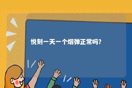 悦刻一天一个烟弹正常吗	？ 